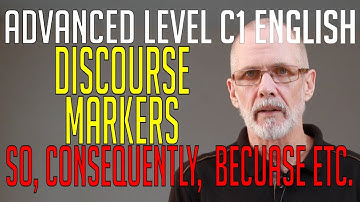 Advanced Level English (Level C1) 04: Discourse Markers So, Therefore, Because, In Order To etc