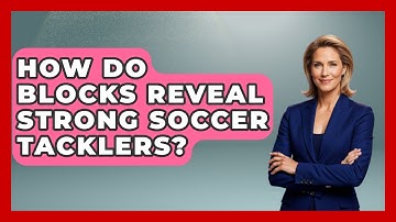 How Do Blocks Reveal Strong Soccer Tacklers? - Soccer Stats Vault