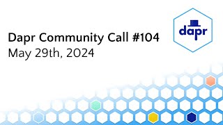 Dapr Community Call - May 29th 2024 (#104)