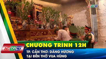 TP. Cần Thơ: Dâng hương tại đền thờ Vua Hùng   | Cần Thơ TV