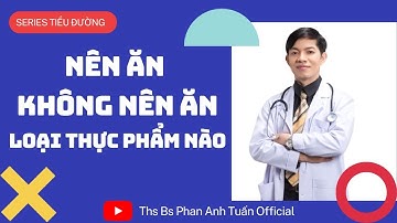 THỰC PHẨM DÀNH CHO NGƯỜI TIỂU ĐƯỜNG | NÊN ĂN VÀ KHÔNG NÊN ĂN GÌ | THS BS PHAN ANH TUẤN OFFICIAL