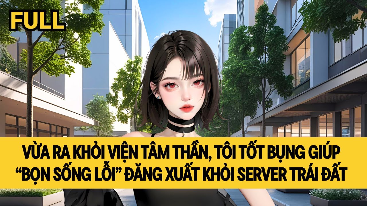 [FULL] RA KHỎI VIỆN TÂM THẦN, TÔI TỐT BỤNG TIỄN ÁC NHÂN VỀ TRỜI