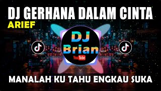 DJ GERHANA DALAM CINTA ARIEF | MANALAH KU TAHU ENGKAU SUKA REMIX FULL BASS VIRAL