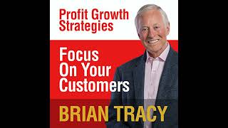 Famous Focus on Your Customer: Profit Growth Strategies by Brian Tracy | Full Audiobook Wealth