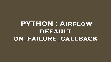 PYTHON : Airflow default on_failure_callback