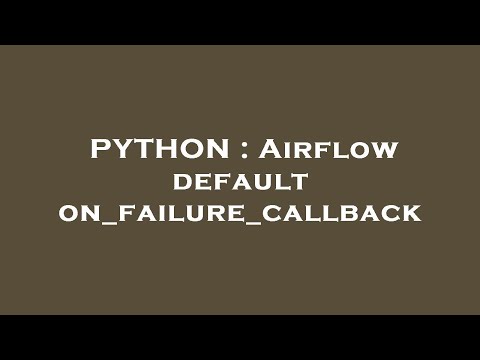 PYTHON : Airflow default on_failure_callback
