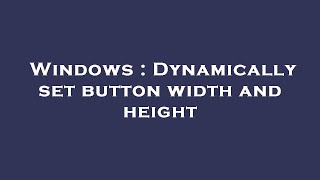 Windows : Dynamically set button width and height