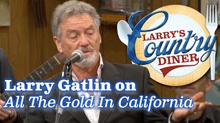 LARRY GATLIN tells stories about ALL THE GOLD IN CALIFORNIA on LARRY'S COUNTRY DINER!