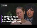 Scotland&#39;s Jewish and Muslim communities speak on fears of rise in anti-Semitism and Islamophobia