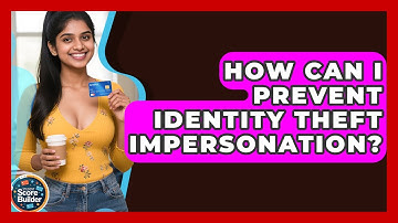 How Can I Prevent Identity Theft Impersonation? - Student Score Builder