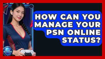 How Can You Manage Your PSN Online Status? - Blue Button Gaming