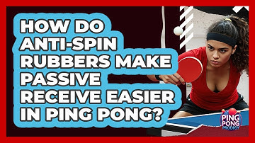 How Do Anti-spin Rubbers Make Passive Receive Easier In Ping Pong? - Ping Pong Prodigy