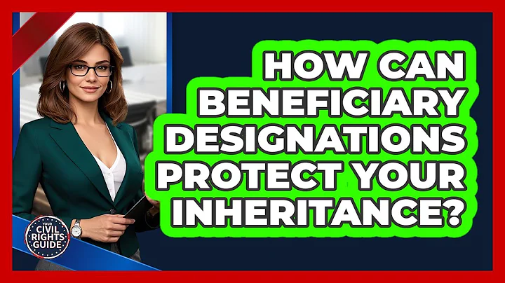 How Can Beneficiary Designations Protect Your Inheritance? - Your Civil Rights Guide