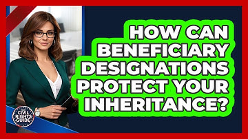 How Can Beneficiary Designations Protect Your Inheritance? - Your Civil Rights Guide