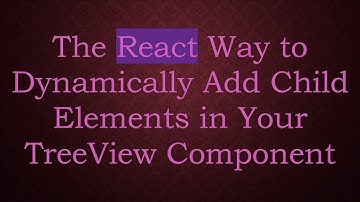 The React Way to Dynamically Add Child Elements in Your TreeView Component