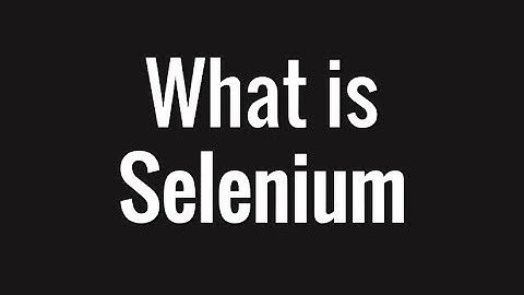 What is Selenium ? - 1 minute