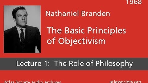 Lecture 1: What is Philosophy | The Basic Principles of Objectivism | Nathaniel Branden