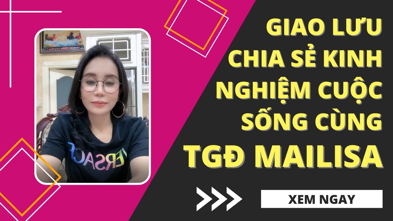 Tổng Giám Đốc Mailisa chia sẻ kinh nghiệm cuộc sống cùng Fan 2023