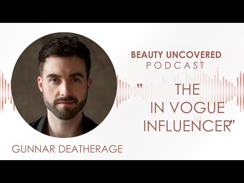 Beauty Uncovered Podcast: Gunnar Deatherage "The In Vogue Influencer to Not Miss"