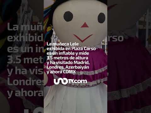 La muñeca Lele gigante regresa a la Ciudad de México