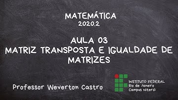 Aula 03: Matriz transposta e Igualdade de matrizes
