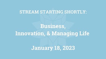 Business, Innovation, and Managing Life (January 18, 2023)