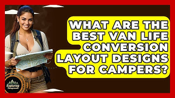 What Are The Best Van Life Conversion Layout Designs For Campers? - Exploring Campgrounds