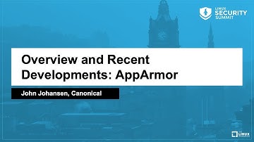 Overview and Recent Developments: AppArmor - John Johansen, Canonical