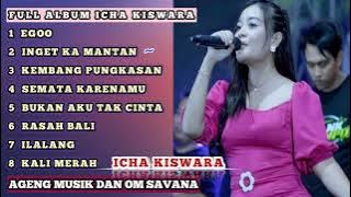 FULL ALBUM ICHA KISWARA EGOO INGET KA MANTAN KEMBANG PUNGKASAN, FT AGENG MUSIK DAN OM SAVANA.