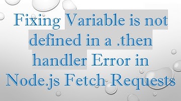 Fixing Variable is not defined in a .then handler Error in Node.js Fetch Requests
