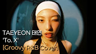 TAEYEON 태연 - To. X [Groovy R&B Cover]