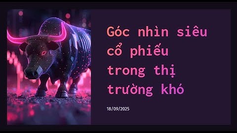 Góc Nhìn Siêu Cổ Phiếu Trong Thị Trường Khó | Livestream 18.09.2025