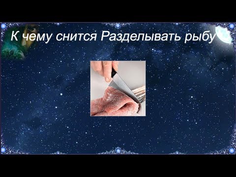 К чему снится Разделывать рыбу (Сонник)