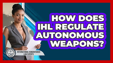 How Does IHL Regulate Autonomous Weapons? - International Humanitarian Law Experts