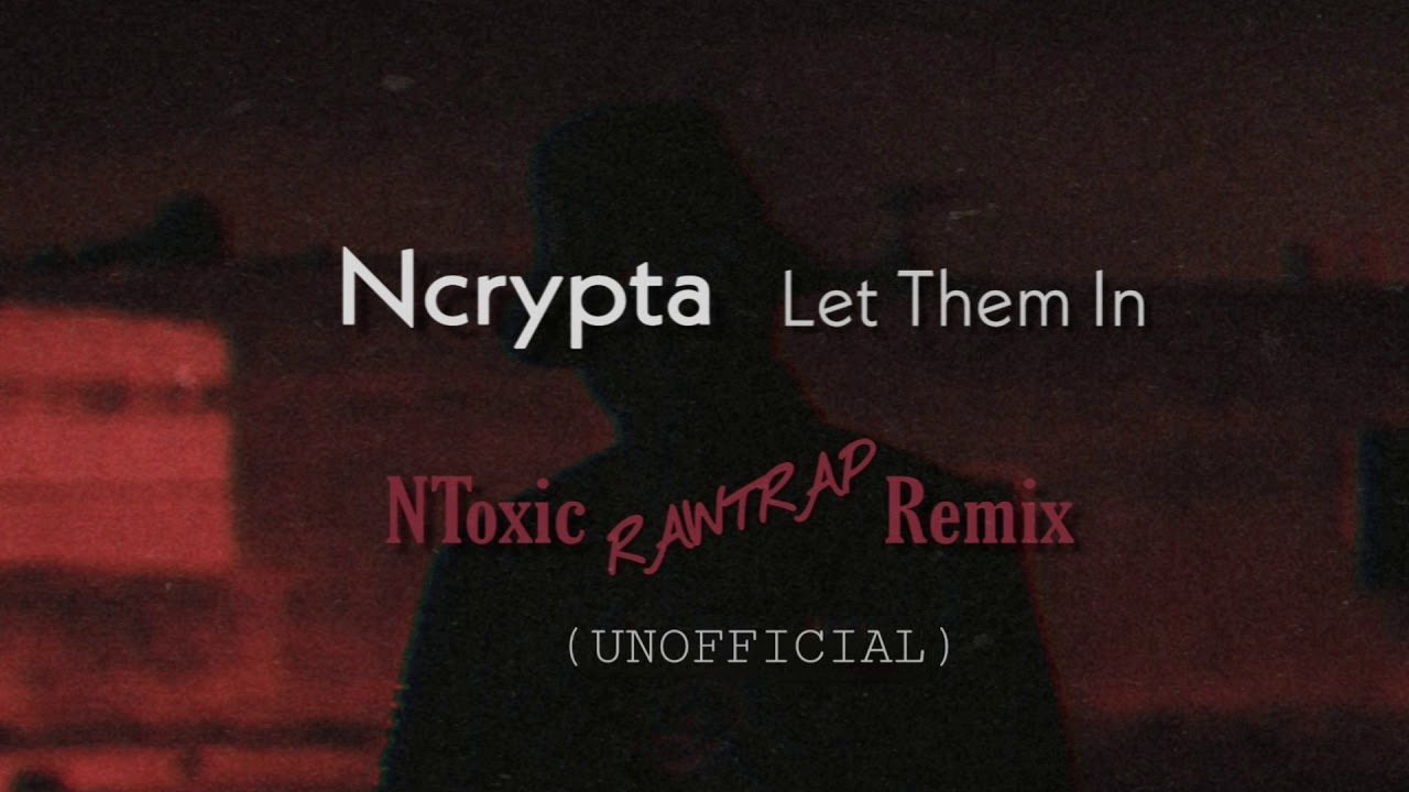 Ncrypta - Let Them In (NToxic RAWTRAP Remix) [UNOFFICIAL] - YouTube