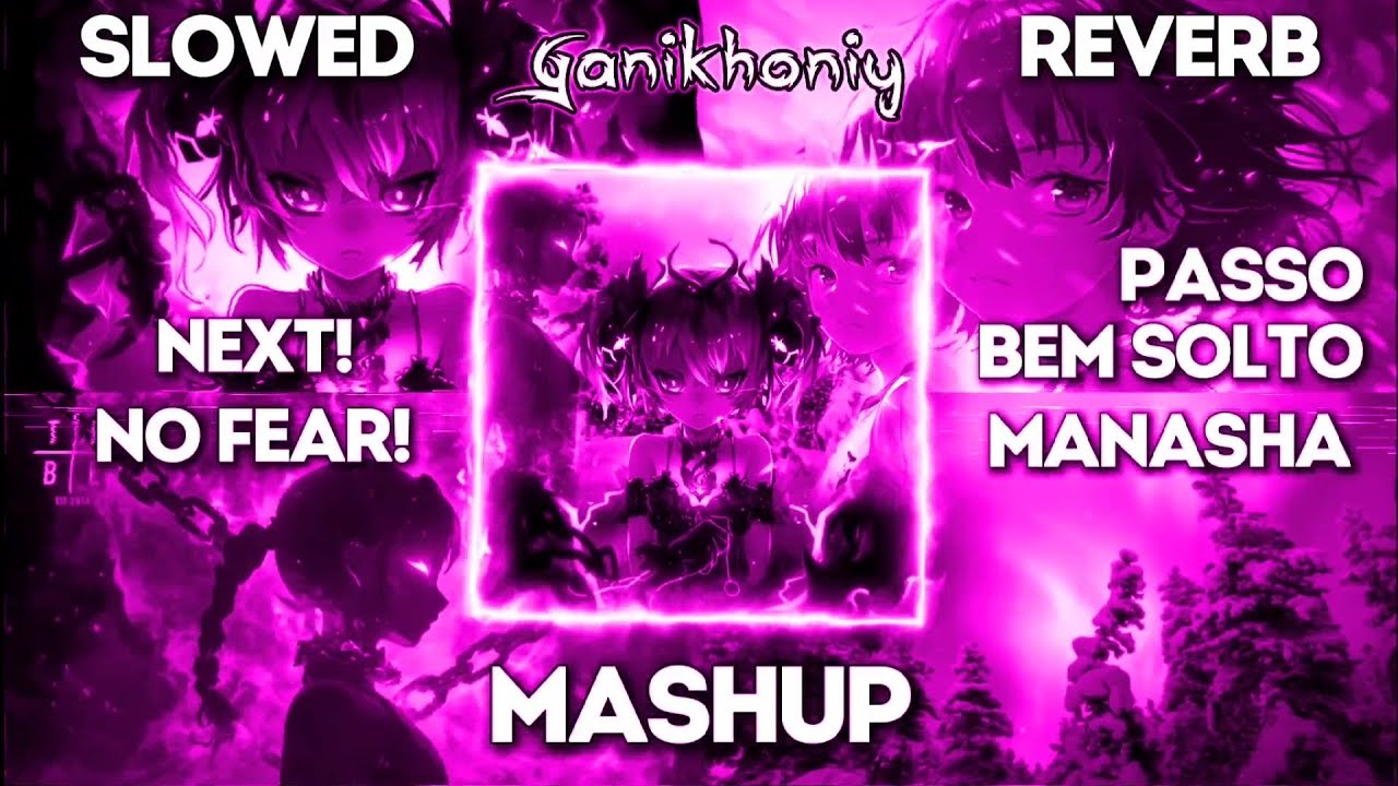 NEXT! x PASSO BEM SOLTO x NO FEAR! x Manasha - Mashup (SLOWED REVERB)