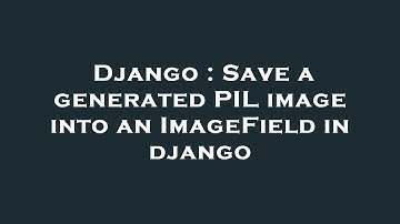 Django : Save a generated PIL image into an ImageField in django