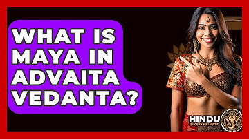 What Is Maya In Advaita Vedanta? - Hindu Enlightenment Journey
