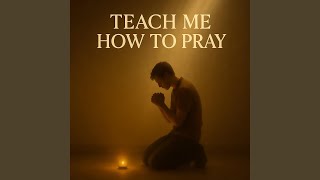 Teach Me How to Pray