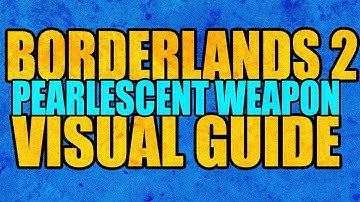 Borderlands 2 Pearlescent Weapon Visual Guide