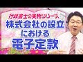 株式会社の設立における電子定款 〈実務シリーズ〉【行政書士への道＃177 福澤繁樹】