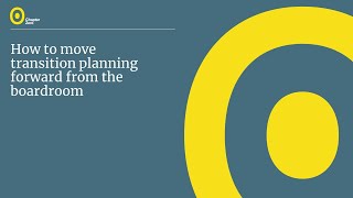 How to move transition planning forward from the boardroom