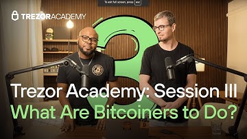 Trezor Academy Session III: What are Bitcoiners to do?