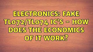 Electronics: Fake TL072/TL074 IC's - how does the economics of it work (3 Solutions!!)