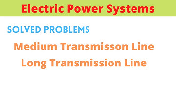 Electric Power Systems | Solved problems | Medium and Long Transmission Lines