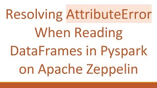 Resolving AttributeError When Reading DataFrames in Pyspark on Apache Zeppelin