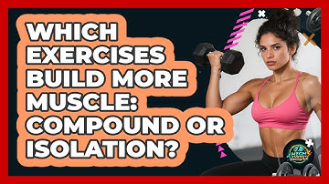 Which Exercises Build More Muscle: Compound Or Isolation? - High Energy Training Hub