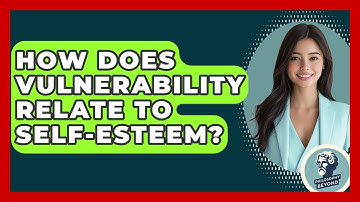 How Does Vulnerability Relate To Self-esteem? - Philosophy Beyond