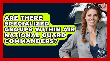 Are There Specialized Groups Within Air National Guard Commanders? - Air Guard Commanders