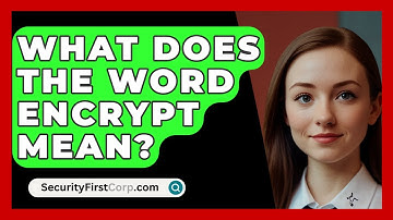 What Does The Word Encrypt Mean? - SecurityFirstCorp.com